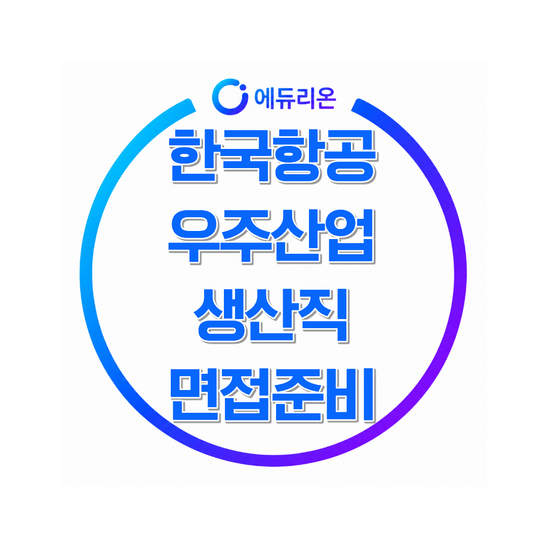 한국항공우주산업 생산직 면접준비, 현장에 필요한 강점을 효과적으로 전달하는 방법