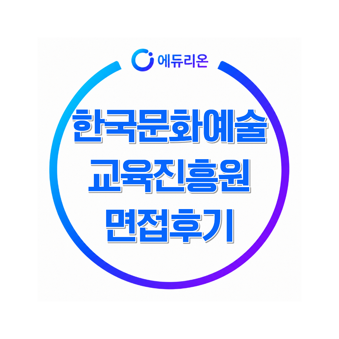 한국문화예술교육진흥원 면접후기, 문화예술에 대한 관심만 강조하면 부족한 이유